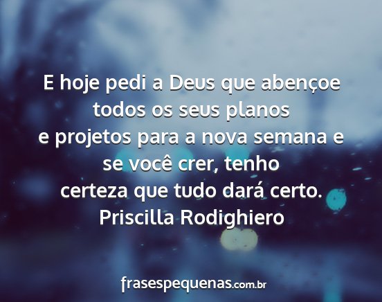 Priscilla Rodighiero - E hoje pedi a Deus que abençoe todos os seus...