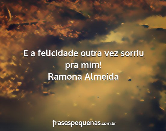 Ramona Almeida - E a felicidade outra vez sorriu pra mim!...