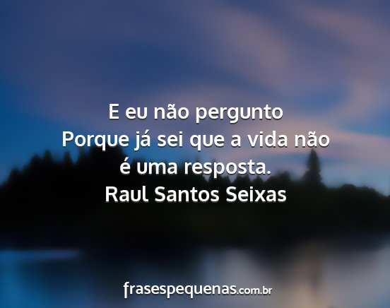 Raul Santos Seixas - E eu não pergunto Porque já sei que a vida não...