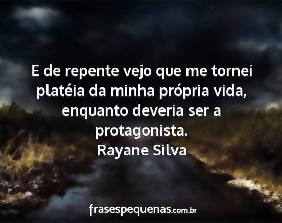 Rayane Silva - E de repente vejo que me tornei platéia da minha...