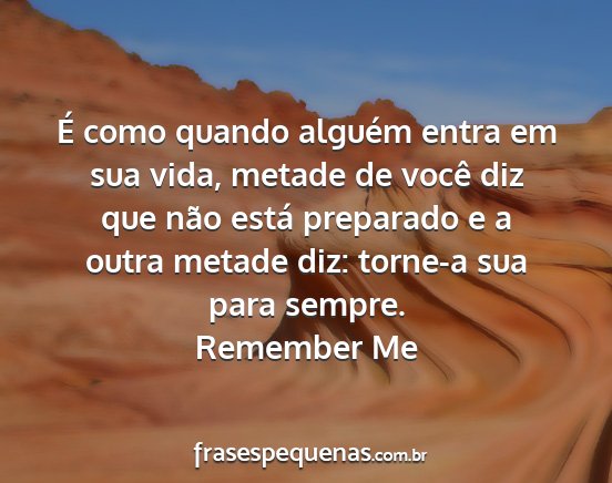 Remember Me - É como quando alguém entra em sua vida, metade...