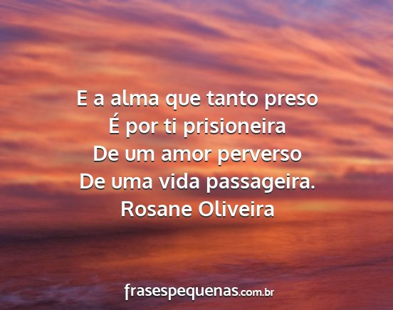 Rosane Oliveira - E a alma que tanto preso É por ti prisioneira De...