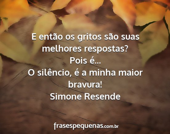 Simone Resende - E então os gritos são suas melhores respostas?...