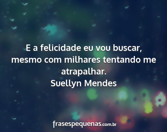 Suellyn Mendes - E a felicidade eu vou buscar, mesmo com milhares...