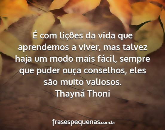 Thayná Thoni - É com lições da vida que aprendemos a viver,...