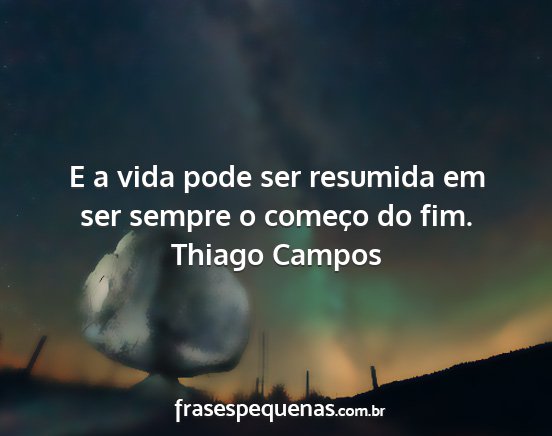 Thiago Campos - E a vida pode ser resumida em ser sempre o...