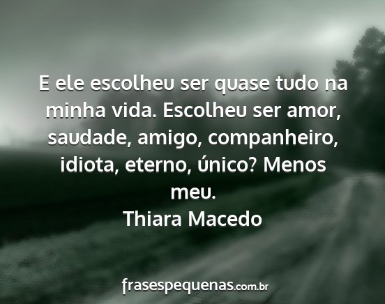 Thiara Macedo - E ele escolheu ser quase tudo na minha vida....