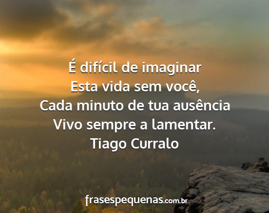 Tiago Curralo - É difícil de imaginar Esta vida sem você, Cada...