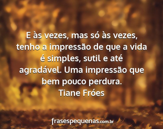 Tiane Fróes - E às vezes, mas só às vezes, tenho a...