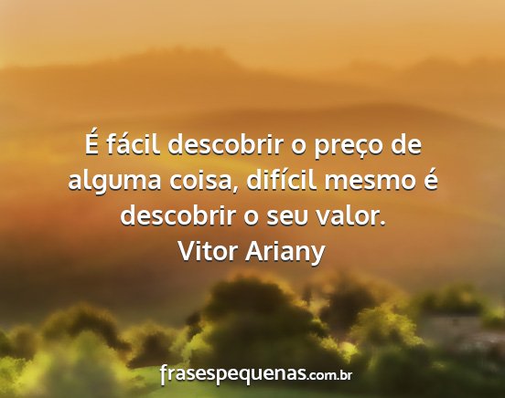 Vitor Ariany - É fácil descobrir o preço de alguma coisa,...
