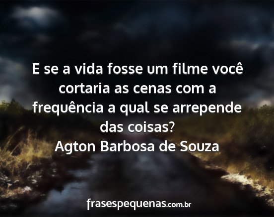 Agton Barbosa de Souza - E se a vida fosse um filme você cortaria as...