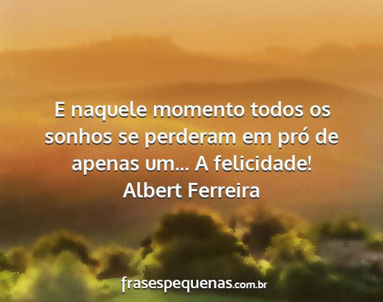 Albert Ferreira - E naquele momento todos os sonhos se perderam em...