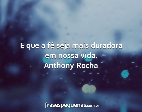 Anthony Rocha - E que a fé seja mais duradora em nossa vida....