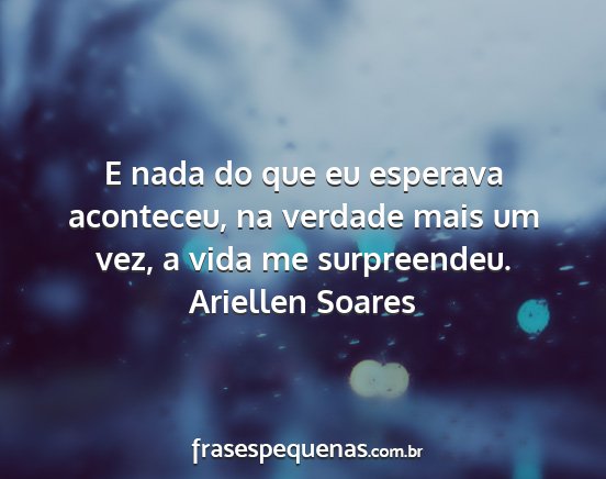 Ariellen Soares - E nada do que eu esperava aconteceu, na verdade...