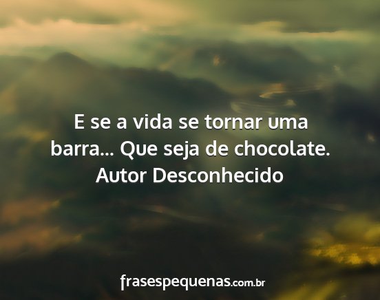 Autor Desconhecido - E se a vida se tornar uma barra... Que seja de...