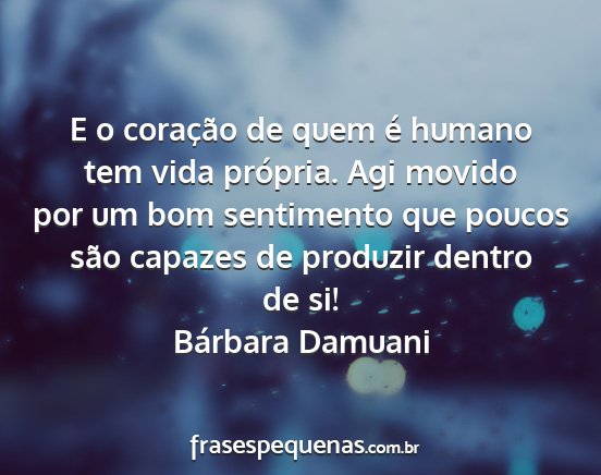 Bárbara Damuani - E o coração de quem é humano tem vida...