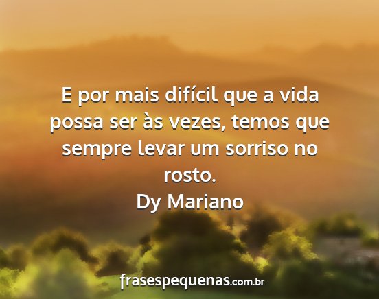 Dy Mariano - E por mais difícil que a vida possa ser às...