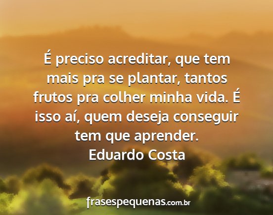 Eduardo Costa - É preciso acreditar, que tem mais pra se...