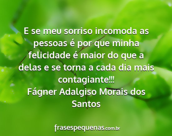 Fágner Adalgiso Morais dos Santos - E se meu sorriso incomoda as pessoas é por que...