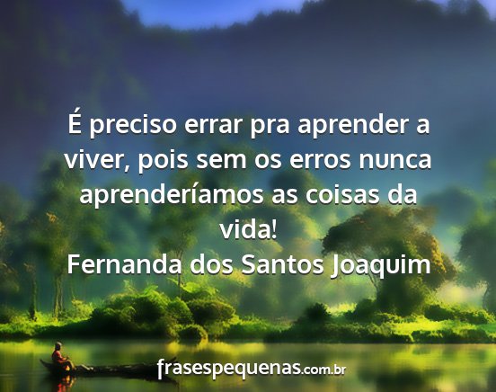 Fernanda dos Santos Joaquim - É preciso errar pra aprender a viver, pois sem...
