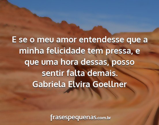 Gabriela Elvira Goellner - E se o meu amor entendesse que a minha felicidade...