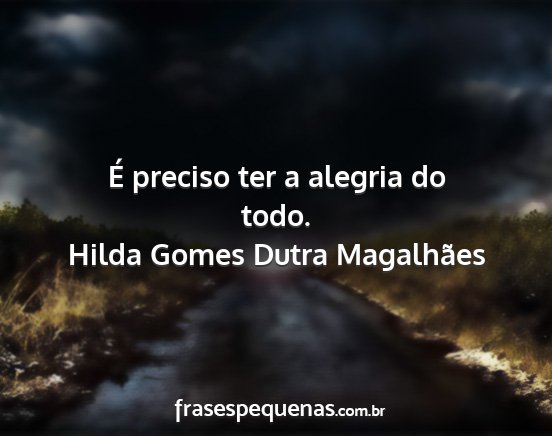 Hilda Gomes Dutra Magalhães - É preciso ter a alegria do todo....
