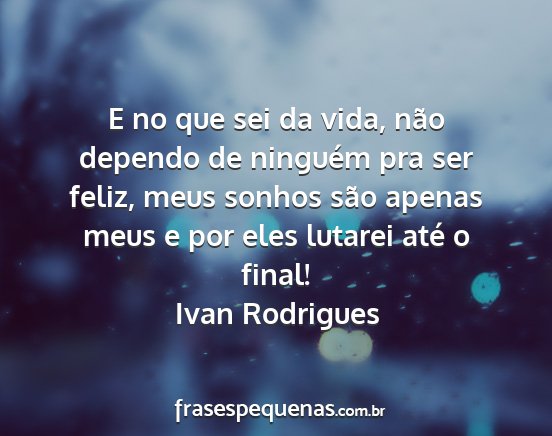 Ivan Rodrigues - E no que sei da vida, não dependo de ninguém...