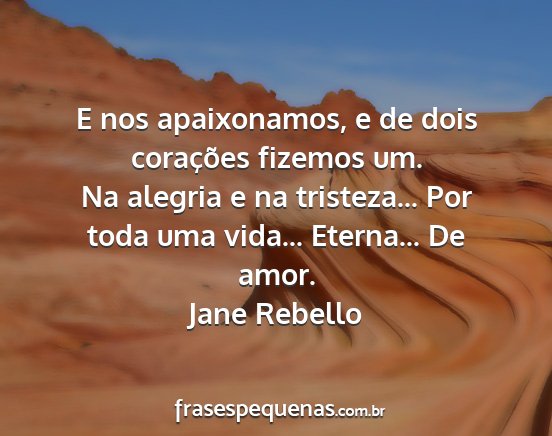 Jane Rebello - E nos apaixonamos, e de dois corações fizemos...
