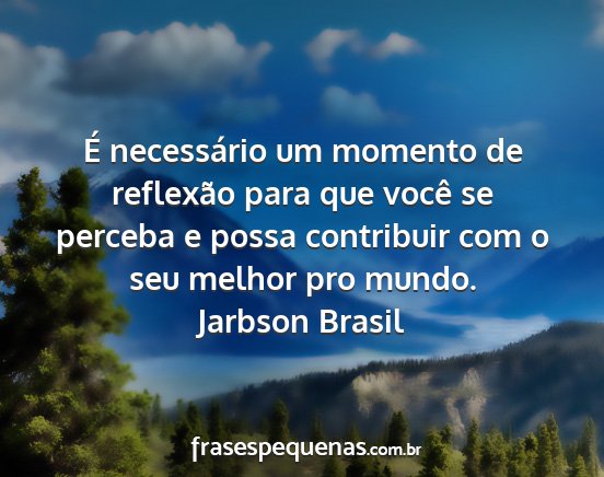 Jarbson Brasil - É necessário um momento de reflexão para que...