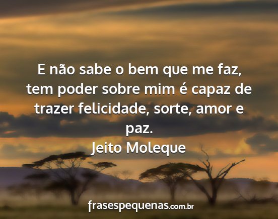 Jeito Moleque - E não sabe o bem que me faz, tem poder sobre mim...