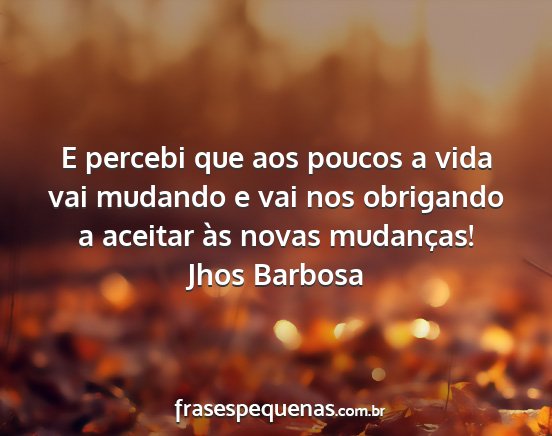 Jhos Barbosa - E percebi que aos poucos a vida vai mudando e vai...