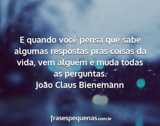 João Claus Bienemann - E quando você pensa que sabe algumas respostas...