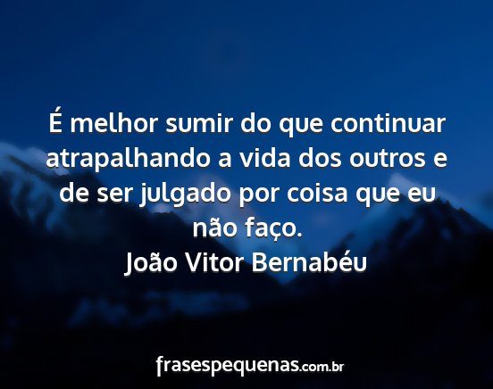 João Vitor Bernabéu - É melhor sumir do que continuar atrapalhando a...