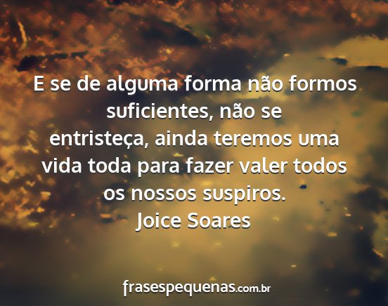 Joice Soares - E se de alguma forma não formos suficientes,...