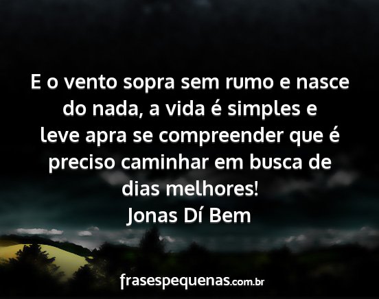 Jonas Dí Bem - E o vento sopra sem rumo e nasce do nada, a vida...