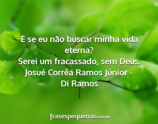 Josué Corrêa Ramos Júnior - Di Ramos - E se eu não buscar minha vida eterna? Serei um...