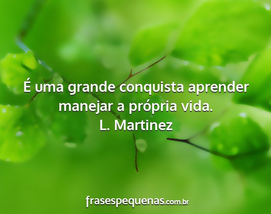 L. Martinez - É uma grande conquista aprender manejar a...