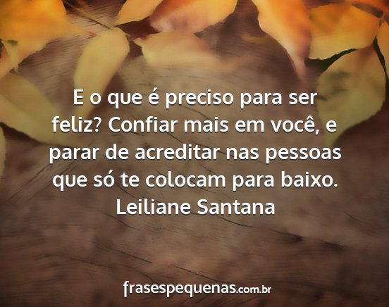 Leiliane Santana - E o que é preciso para ser feliz? Confiar mais...