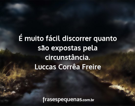 Luccas Corrêa Freire - É muito fácil discorrer quanto são expostas...