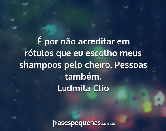 Ludmila Clio - É por não acreditar em rótulos que eu escolho...