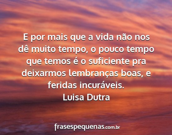 Luisa Dutra - E por mais que a vida não nos dê muito tempo, o...