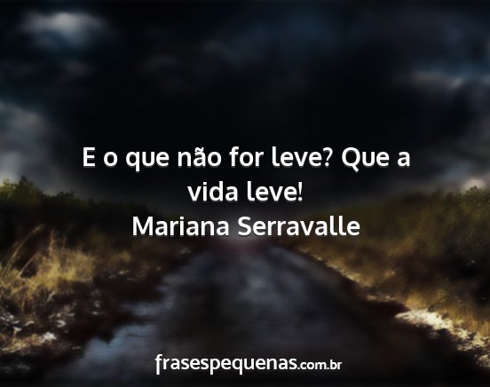 Mariana Serravalle - E o que não for leve? Que a vida leve!...