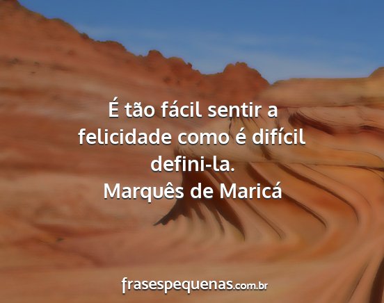 Marquês de Maricá - É tão fácil sentir a felicidade como é...