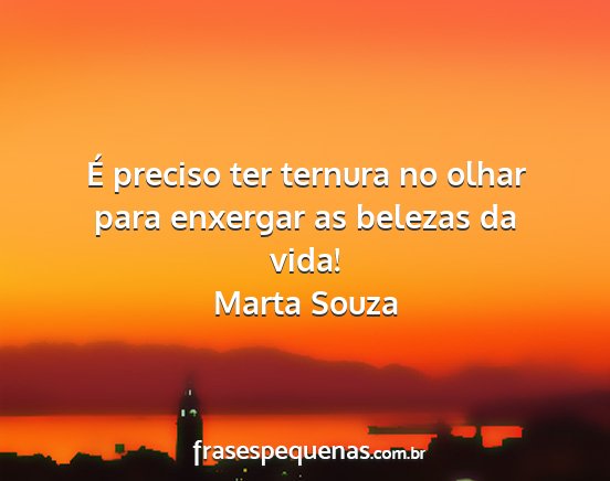 Marta Souza - É preciso ter ternura no olhar para enxergar as...