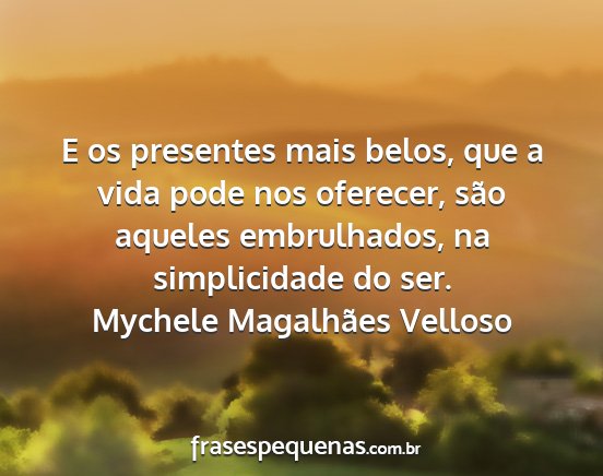 Mychele Magalhães Velloso - E os presentes mais belos, que a vida pode nos...