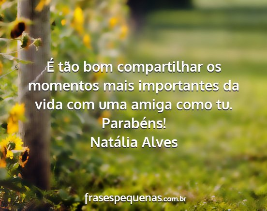 Natália Alves - É tão bom compartilhar os momentos mais...