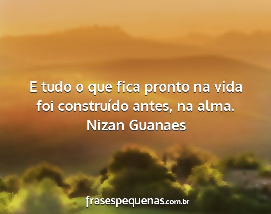 Nizan Guanaes - E tudo o que fica pronto na vida foi construído...