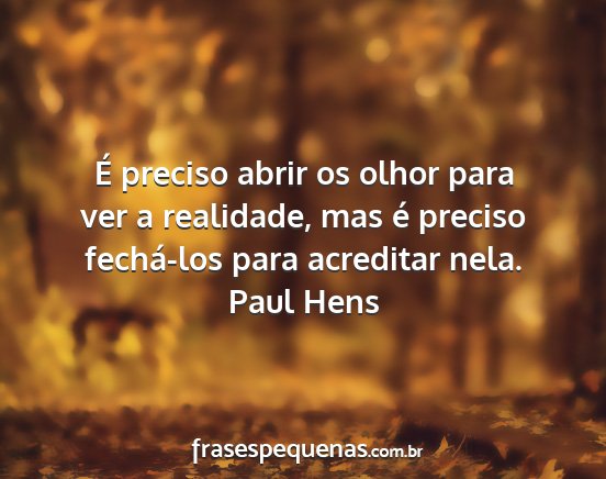 Paul Hens - É preciso abrir os olhor para ver a realidade,...