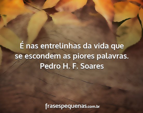 Pedro H. F. Soares - É nas entrelinhas da vida que se escondem as...