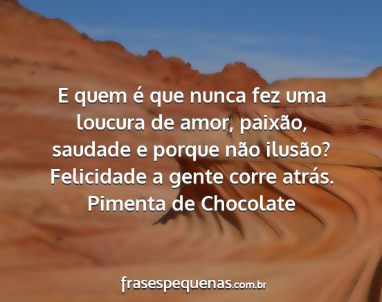 Pimenta de Chocolate - E quem é que nunca fez uma loucura de amor,...